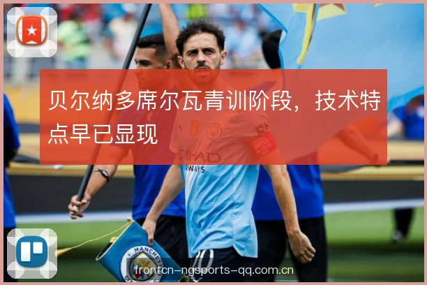贝尔纳多席尔瓦青训阶段，技术特点早已显现